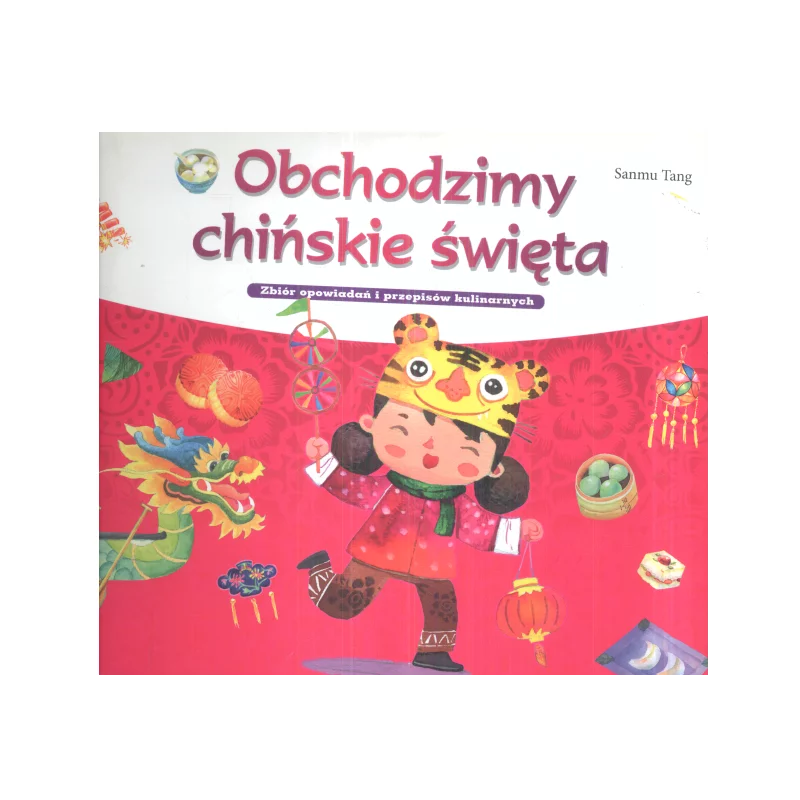 OBCHODZIMY CHIŃSKIE ŚWIĘTA Sanmu Tang - Olesiejuk