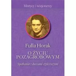 O ŻYCIU POZAGROBOWYM SPOTKANIA Z DUSZAMI CZYŚĆCOWYMI Fulla Horak - Fronda