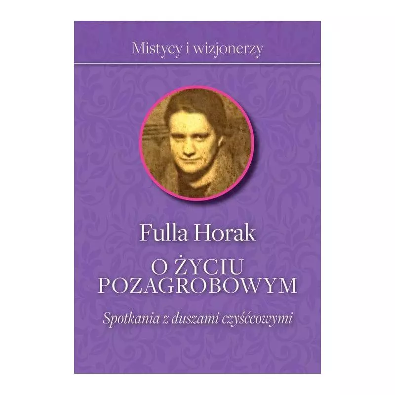 O ŻYCIU POZAGROBOWYM SPOTKANIA Z DUSZAMI CZYŚĆCOWYMI Fulla Horak - Fronda