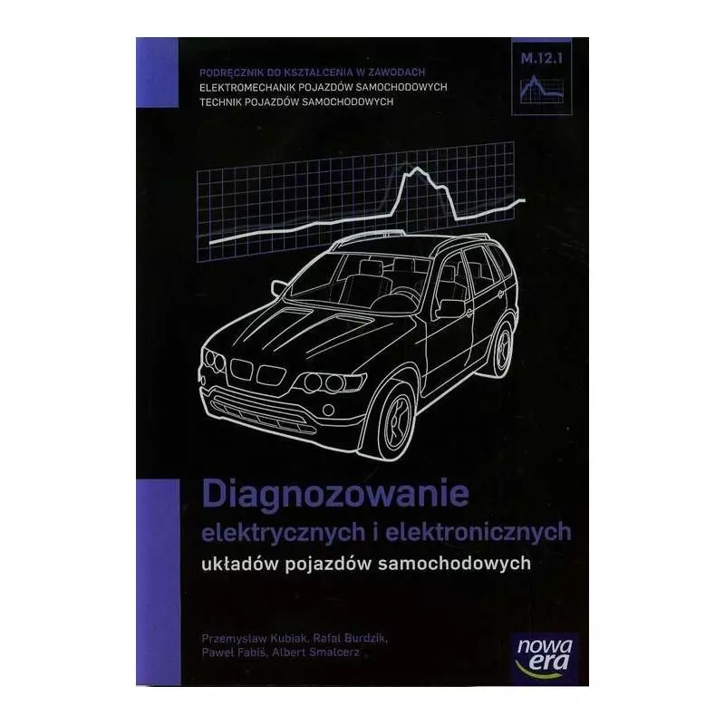 MECHANIK SAMOCHODOWY PODRĘCZNIK DIAGNOZOWANIE ELEKTRYCZNYCH I ELEKTRONICZNYCH UKŁADÓW POJAZDÓW SAMOCHODOWYCH - Nowa Era