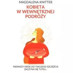 KOBIETA W WEWNĘTRZNEJ PODRÓŻY Magdalena Knitter - Wydawnictwo A&K