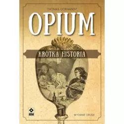 OPIUM KRÓTKA HISTORIA Thomas Dormandy - Wydawnictwo RM