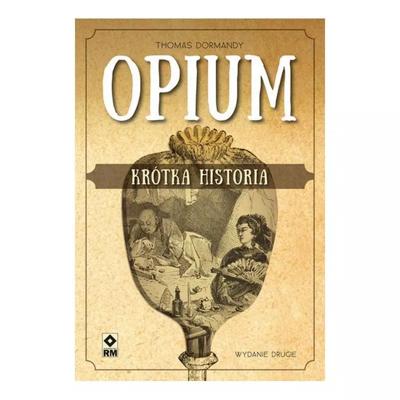 OPIUM KRÓTKA HISTORIA Thomas Dormandy - Wydawnictwo RM