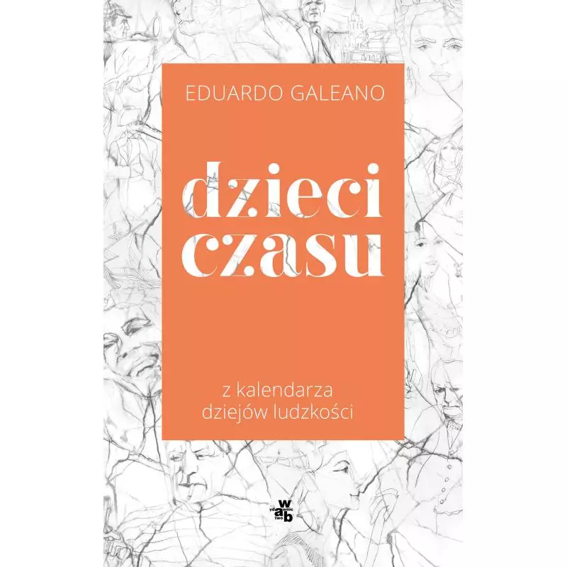 DZIECI CZASU Z KALENDARZA DZIEJÓW LUDZKOŚCI Eduardo Galeano - WAB