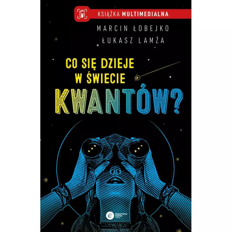 CO SIĘ DZIEJE W ŚWIECIE KWANTÓW Marcin Łobejko, Łukasz Lamża - Copernicus Center Press