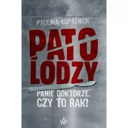 PATOLODZY. PANIE DOKTORZE, CZY TO RAK? Paulina Łopatniuk - Poznańskie