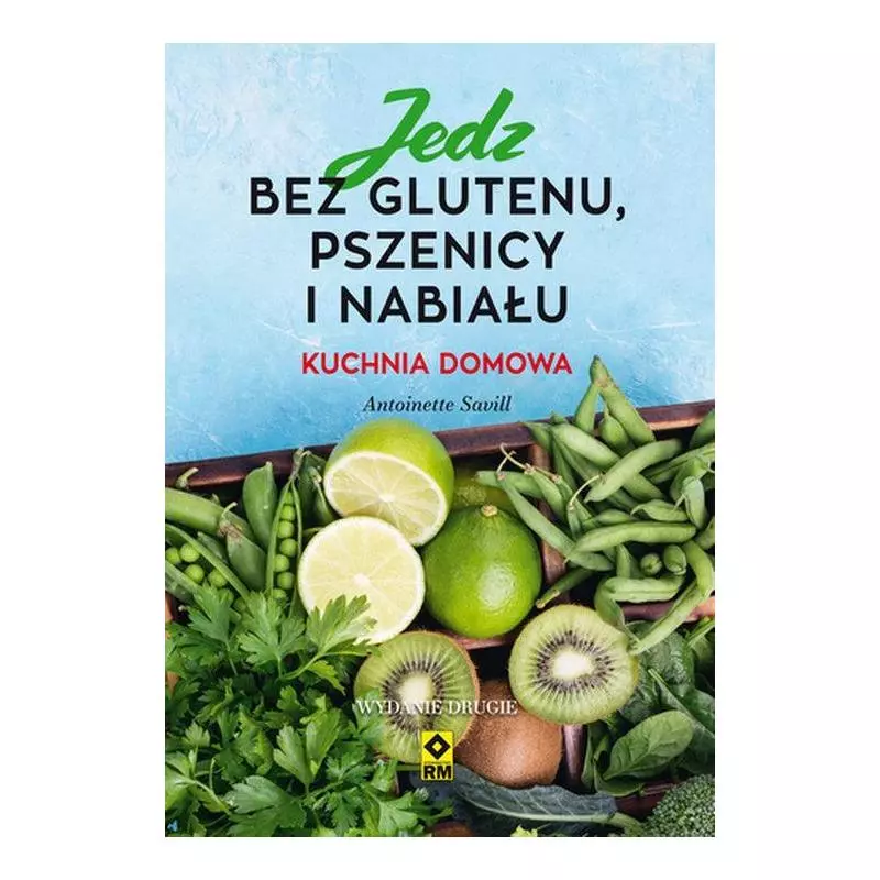 JEDZ BEZ GLUTENU PSZENICY I NABIAŁU KUCHNIA DOMOWA Antoinette Savill - Wydawnictwo RM