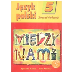 MIĘDZY NAMI 5 JĘZYK POLSKI ZESZYT ĆWICZEŃ Agnieszka Łuczak, Anna Murdzek - GWO