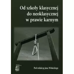 OD SZKOŁY KLASYCZNEJ DO NEOKLASYCZNEJ W PRAWIE KARNYM Jan Widacki - Oficyna Wydawnicza AFM