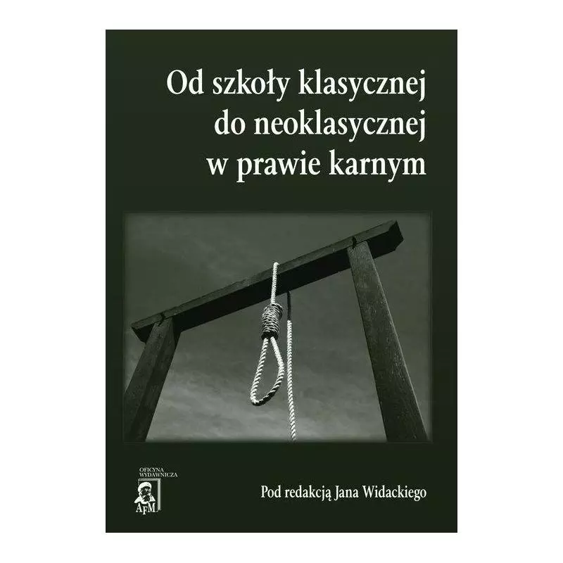 OD SZKOŁY KLASYCZNEJ DO NEOKLASYCZNEJ W PRAWIE KARNYM Jan Widacki - Oficyna Wydawnicza AFM