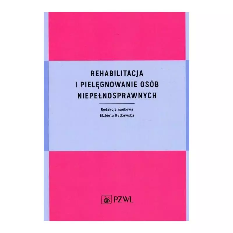 REHABILITACJA I PIELĘGNOWANIE OSÓB NIEPEŁNOSPRAWNYCH - Wydawnictwo Lekarskie PZWL