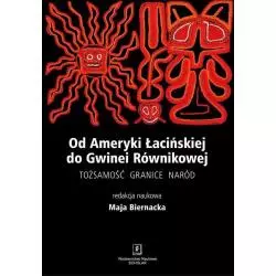 OD AMERYKI ŁACIŃSKIEJ DO GWINEI RÓWNIKOWEJ. TOŻSAMOŚC, GRANICE, NARÓD Maja Biernacka - Scholar