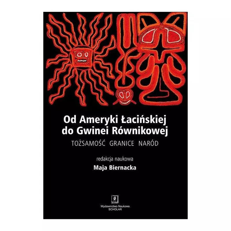 OD AMERYKI ŁACIŃSKIEJ DO GWINEI RÓWNIKOWEJ. TOŻSAMOŚC, GRANICE, NARÓD Maja Biernacka - Scholar