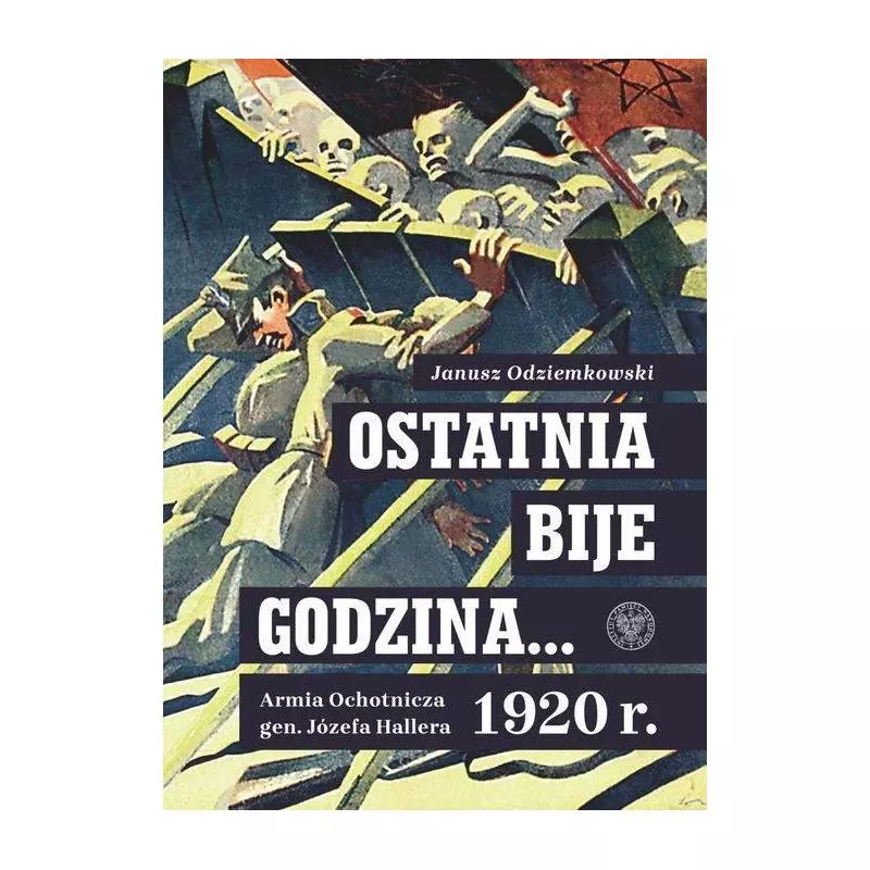 OSTATNIA BIJE GODZINA… ARMIA OCHOTNICZA GEN. JÓZEFA HALLERA 1920 R. Janusz Odziemkowski - IPN