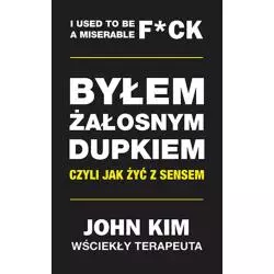 BYŁEM ŻAŁOSNYM DUPKIEM CZYLI JAK ŻYĆ Z SENSEM John Kim - HarperCollins