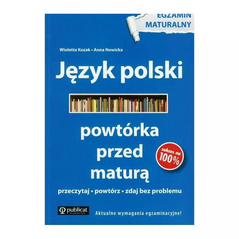 JĘZYK POLSKI POWTÓRKA PRZED MATURĄ Anna Nowicka, Wioletta Kozak - Publicat