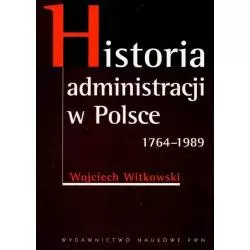 HISTORIA ADMINISTRACJI W POLSCE 1764-1989 Wojciech Witkowski - PWN