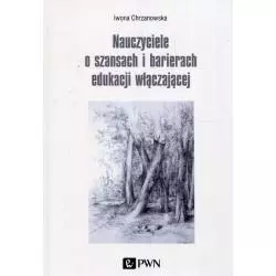 NAUCZYCIELE O SZANSACH I BARIERACH EDUKACJI WŁĄCZAJĄCEJ Iwona Chrzanowska - PWN