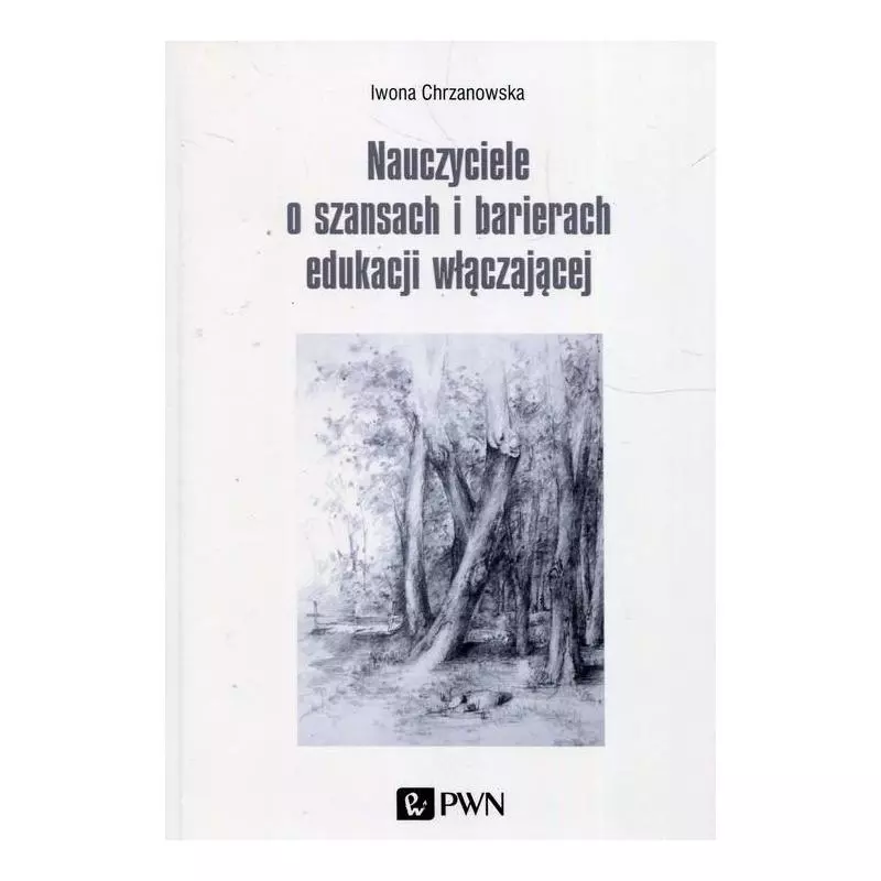 NAUCZYCIELE O SZANSACH I BARIERACH EDUKACJI WŁĄCZAJĄCEJ Iwona Chrzanowska - PWN