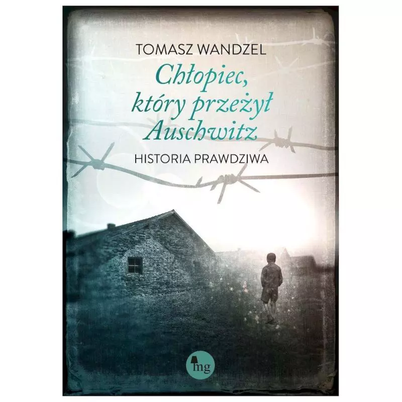 CHŁOPIEC KTÓRY PRZEŻYŁ AUSCHWITZ Tomasz Wandzel - MG