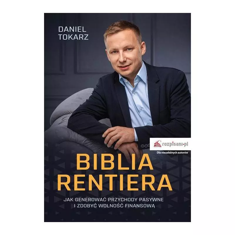 BIBLIA RENTIERA JAK GENEROWAĆ PRZYCHODY PASYWNE I ZDOBYĆ WOLNOŚĆ FINANSOWĄ Daniel Tokarz - Rozpisani.pl