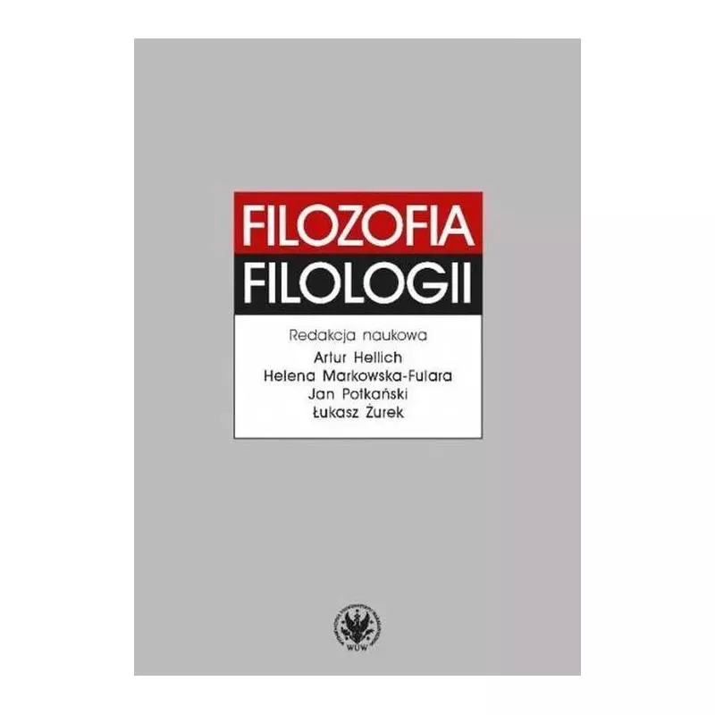 FILOZOFIA FILOLOGII Artur Hellich, Helena Markowska-Fulara, Jan Potkański - Wydawnictwa Uniwersytetu Warszawskiego