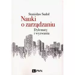 NAUKI O ZARZĄDZANIU DYLEMATY I WYZWANIA Stanisław Sudoł - PWN