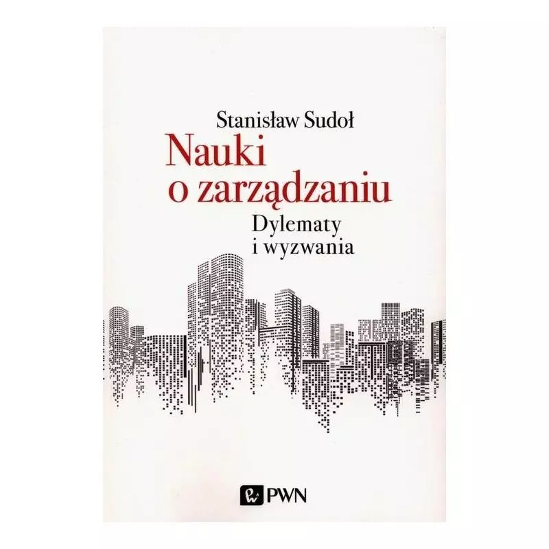 NAUKI O ZARZĄDZANIU DYLEMATY I WYZWANIA Stanisław Sudoł - PWN