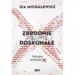 ZBRODNIE PRAWIE DOSKONAŁE POLICYJNE ARCHIWUM X Iza Michalewicz - Znak