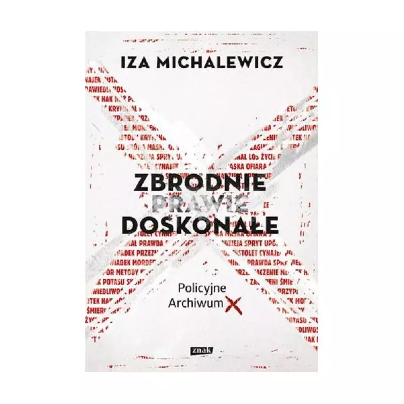 ZBRODNIE PRAWIE DOSKONAŁE POLICYJNE ARCHIWUM X Iza Michalewicz - Znak