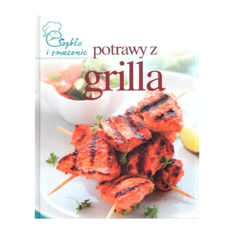 SZYBKO I SMACZNIE POTRAWY Z GRILLA - Olesiejuk SZYBKO I SMACZNIE POTRAWY Z GRILLA - Olesiejuk