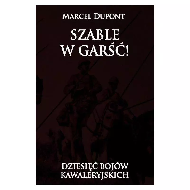 SZABLE W GARŚĆ!: DZIESIĘĆ BOJÓW KAWALERYJSKICH Marcel Dupont - Napoleon V