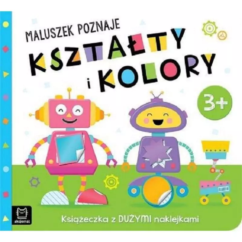 MALUSZEK POZNAJE KSZTAŁTY I KOLORY KSIĄŻECZKA Z DUŻYMI NAKLEJKAMI 3+ - Aksjomat