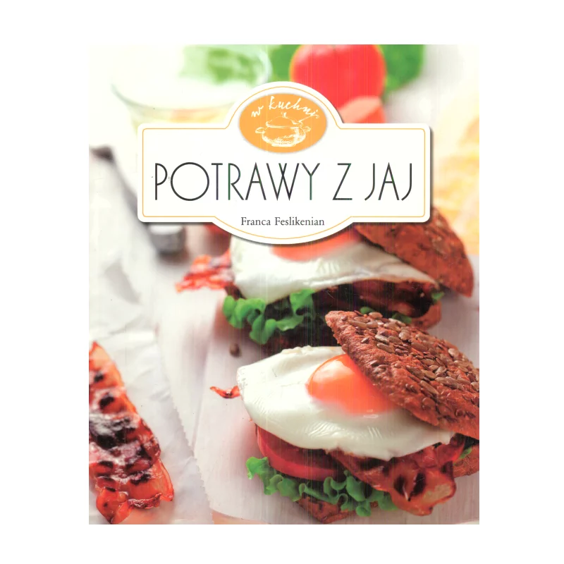 W KUCHNI. POTRAWY Z JAJ Franca Feslikenian - Olesiejuk