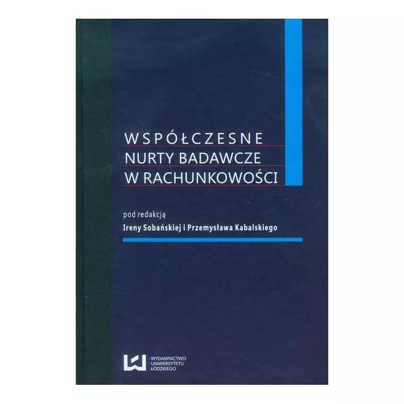 WSPÓŁCZESNE NURTY BADAWCZE W RACHUNKOWOŚCI Irena Sobańska, Przemysław Kabalski - Wydawnictwo Uniwersytetu Łódzkiego