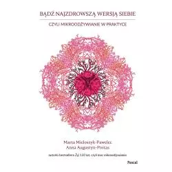 BĄDŹ NAJZDROWSZĄ WERSJĄ SIEBIE, CZYLI MIKROODŻYWIANIE W PRAKTYCE Marta Mieloszyk-Pawelec, Anna Augustyn-Protas - Pascal