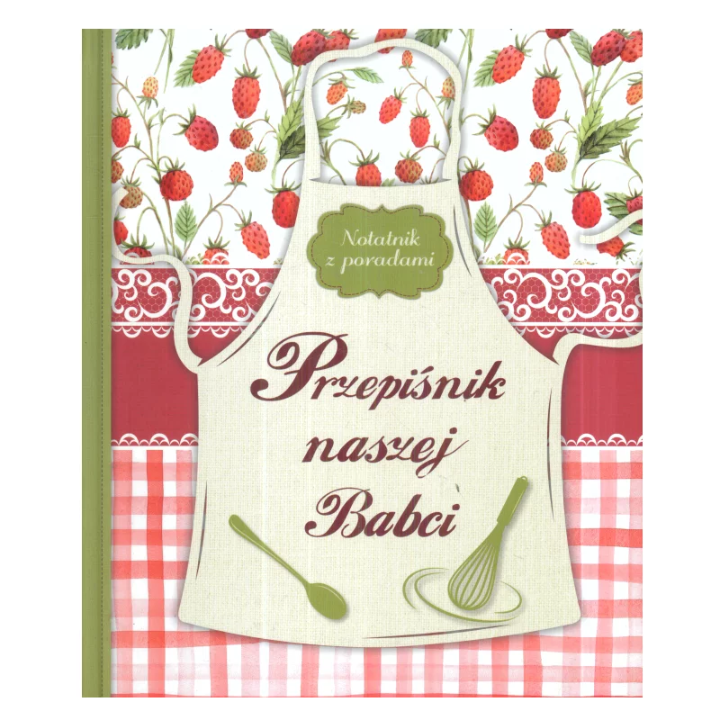 PRZEPIŚNIK NASZEJ BABCI. NOTATKI Z PORADAMI - Olesiejuk