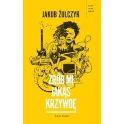 ZRÓB MI JAKĄŚ KRZYWDĘ Jakub Żulczyk - Świat Książki