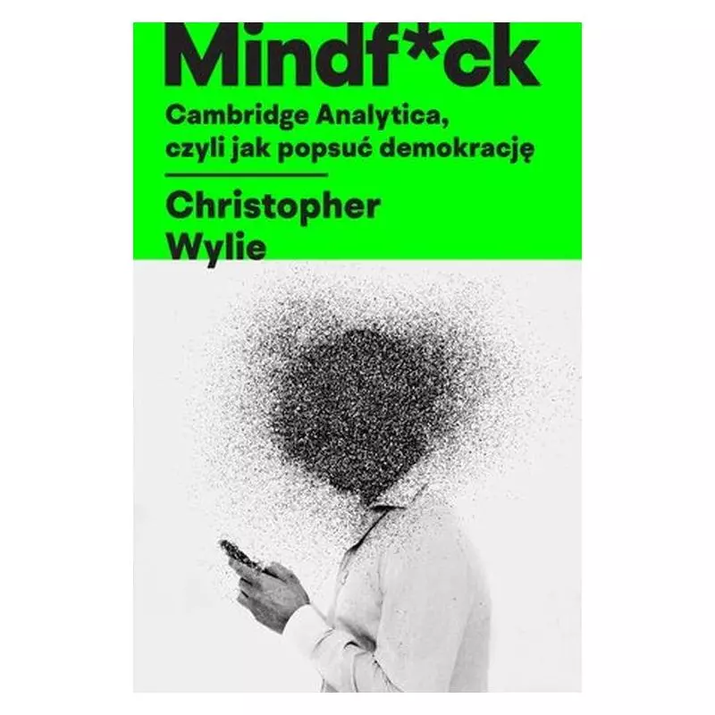 MINDF*CK. CAMBRIDGE ANALYTICA, CZYLI JAK POPSUĆ DEMOKRACJĘ Christopher Wylie - Insignis