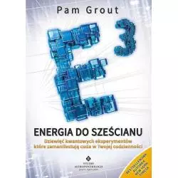 ENERGIA DO SZEŚCIANU DZIEWIĘĆ KWANTOWYCH EKSPERYMENTÓW KTÓRE ZAMANIFESTUJĄ CUDA W TWOIM ŻYCIU II GATUNEK Pam Grout - S...