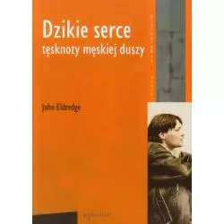 DZIKIE SERCE TĘSKNOTY MĘSKIEJ DUSZY John Eldredge - W Drodze