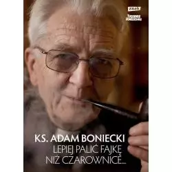 LEPIEJ PALIĆ FAJKĘ NIŻ CZAROWNICE Adam Boniecki - Znak
