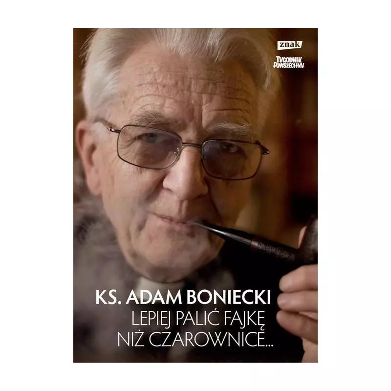 LEPIEJ PALIĆ FAJKĘ NIŻ CZAROWNICE Adam Boniecki - Znak LEPIEJ PALIĆ FAJKĘ NIŻ CZAROWNICE Adam Boniecki - Znak