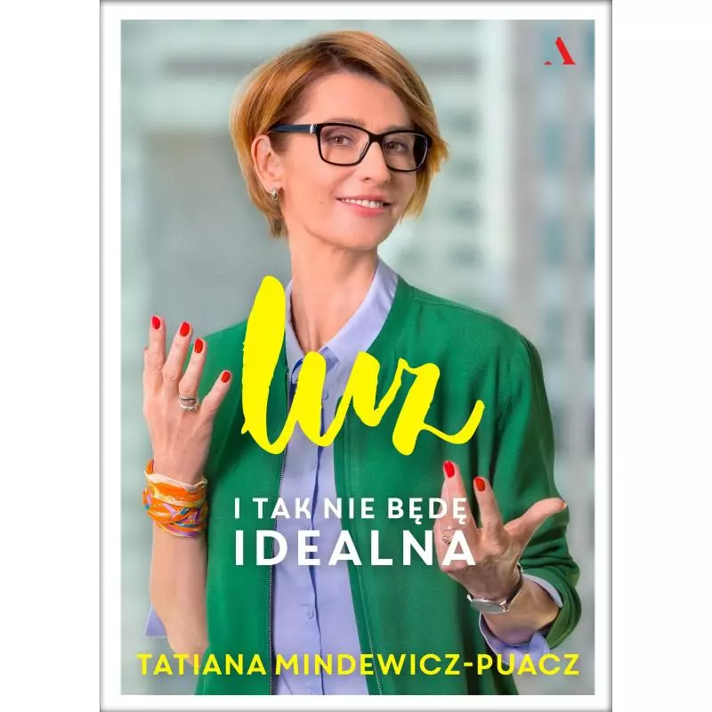 LUZ I TAK NIE BĘDĘ IDEALNA Tatiana Mindewicz-Puacz - Agora