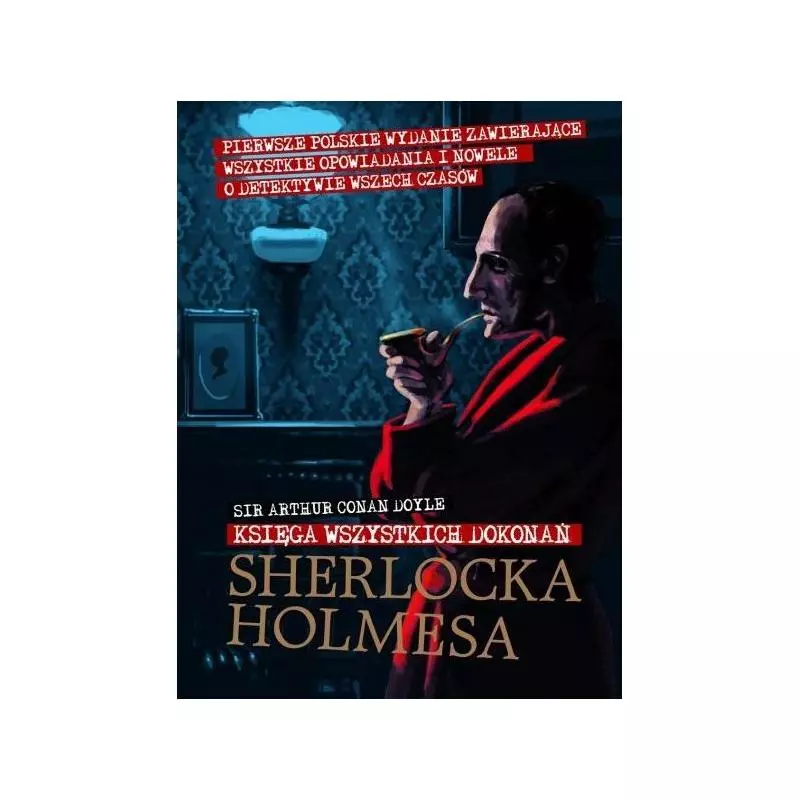 KSIĘGA WSZYSTKICH DOKONAŃ SHERLOCKA HOLMESA Arthur Cocan Doyle - Rea