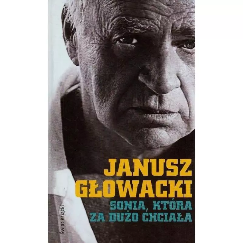 SONIA, KTÓRA ZA DUŻO CHCIAŁA Janusz Głowacki - Świat Książki