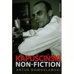KAPUŚCIŃSKI NON-FICTION Artur Domosławski - Świat Książki