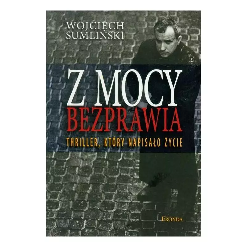 Z MOCY BEZPRAWIA Wojciech Sumliński - Fronda