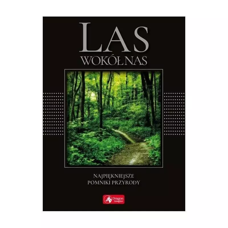 LAS WOKÓŁ NAS NAJPIĘKNIEJSZE POMNIKI PRZYRODY - Dragon LAS WOKÓŁ NAS NAJPIĘKNIEJSZE POMNIKI PRZYRODY - Dragon