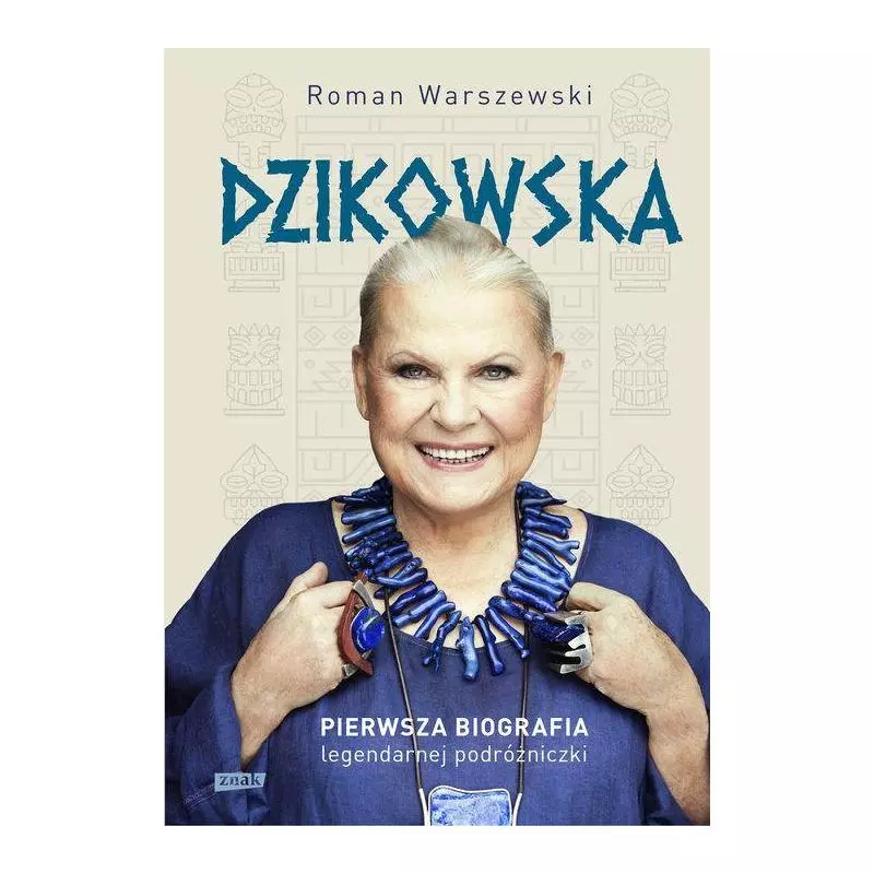 DZIKOWSKA PIERWSZA BIOGRAFIA LEGENDARNEJ PODRÓŻNICZKI Roman Warszewski - Znak DZIKOWSKA PIERWSZA BIOGRAFIA LEGENDARNEJ PODRÓŻNICZKI Roman Warszewski - Znak